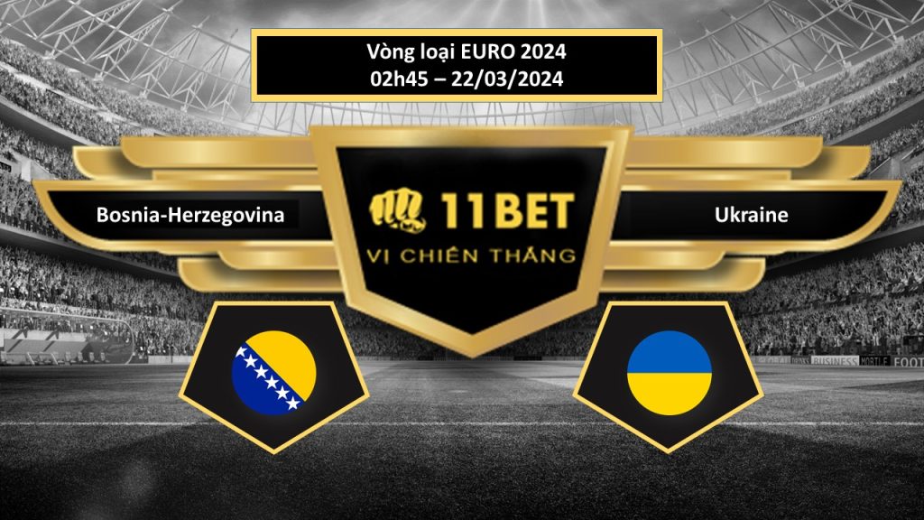 Tip bóng đá   Bosnia-Herzegovina vs Ukraine , hôm nay 22/03/2024 11bet
