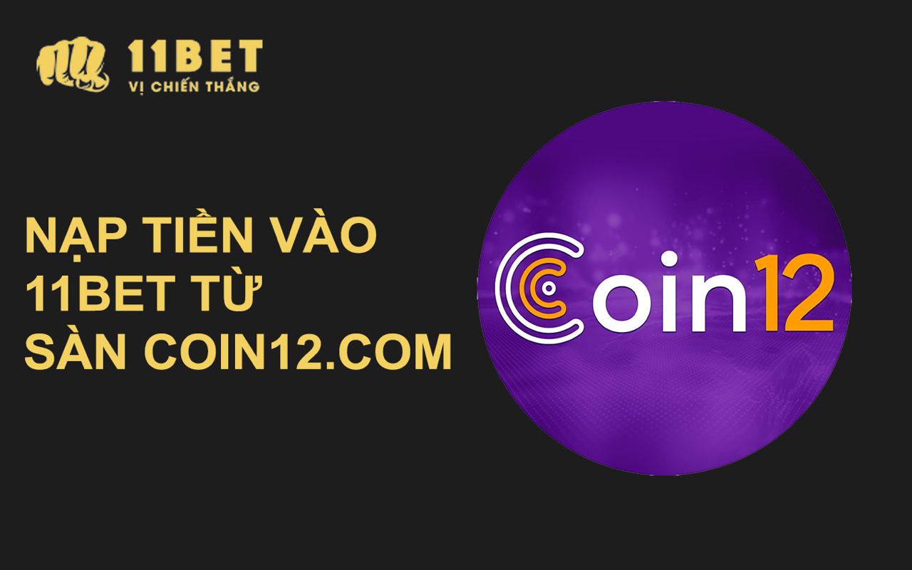 Hướng dẫn nạp tiền vào 11BET thông qua sàn Coin12.com 11bet