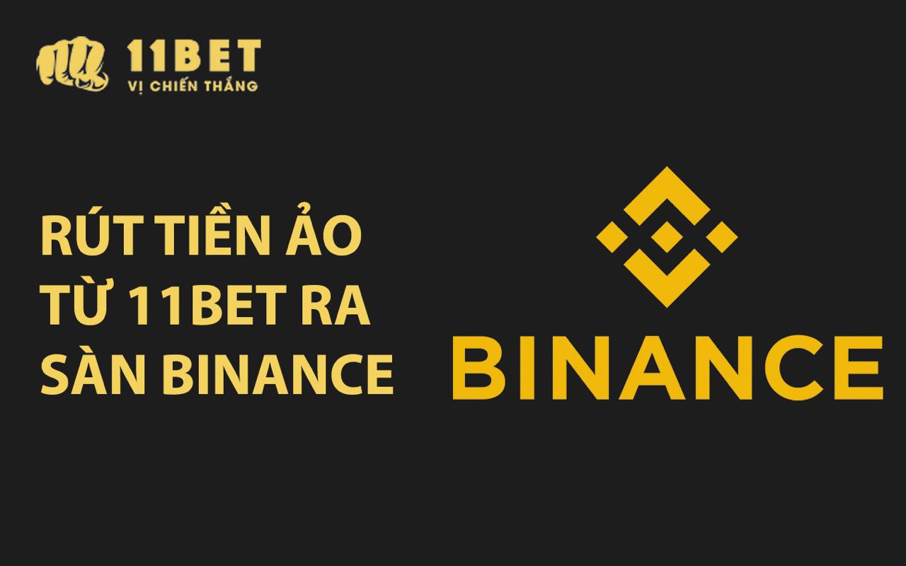 Hướng dẫn rút tiền ảo từ 11BET ra sàn Binance 11bet