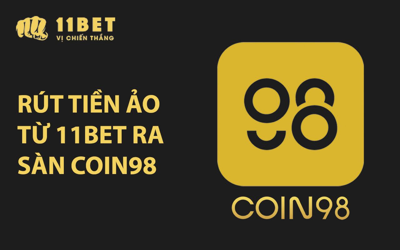 Hướng dẫn rút tiền ảo từ 11BET ra sàn Coin98 11bet