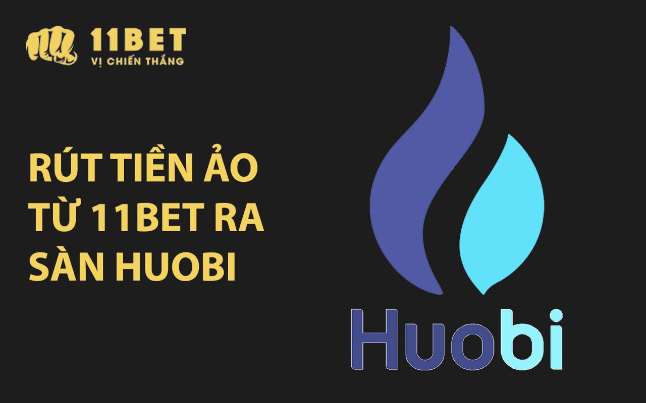 Hướng dẫn rút tiền ảo từ 11BET ra sàn Huobi 11bet