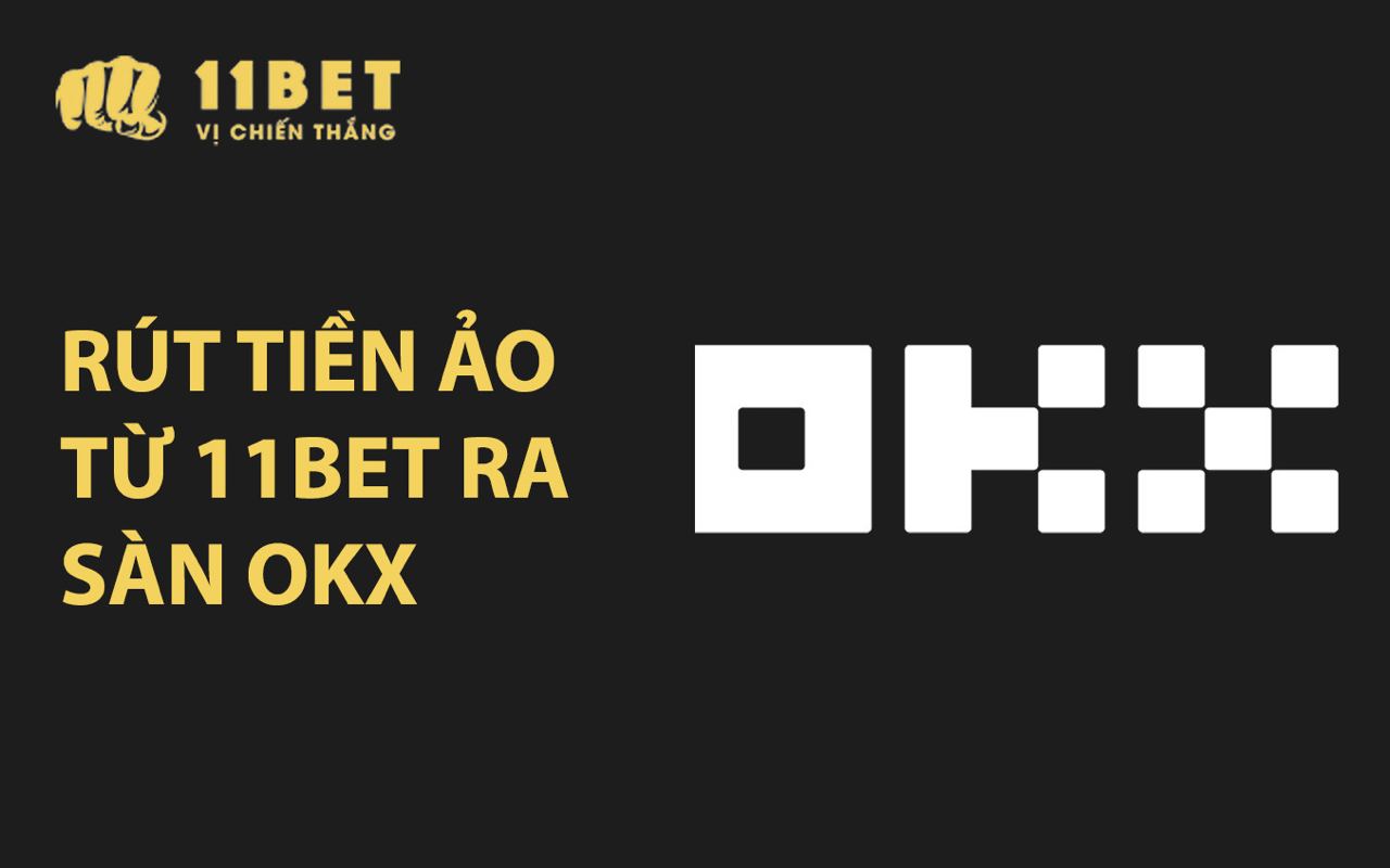 Hướng dẫn rút tiền ảo từ 11BET ra sàn OKX 11bet