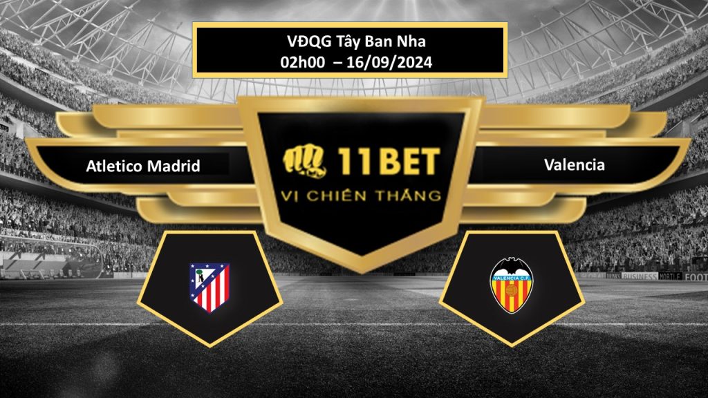 Tip bóng đá Atletico Madrid vs Valencia, hôm nay 16/09/2024 11bet