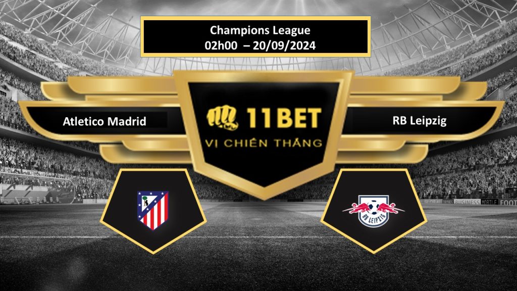 Tip bóng đá Atletico Madrid vs RB Leipzig, hôm nay 20/09/2024 11bet