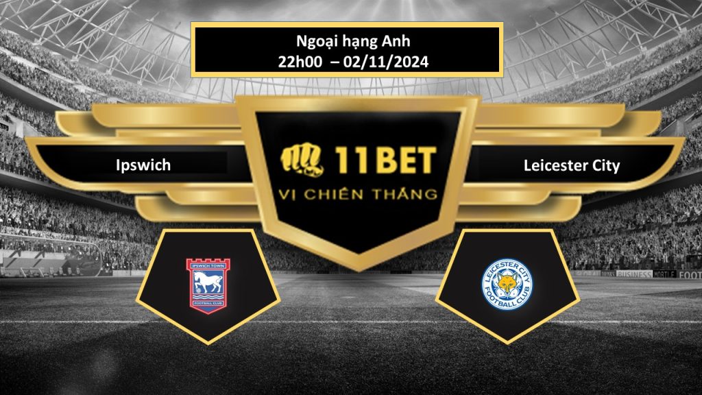 Tip bóng đá  Ipswich vs Leicester City, hôm nay 02/11/2024 11bet