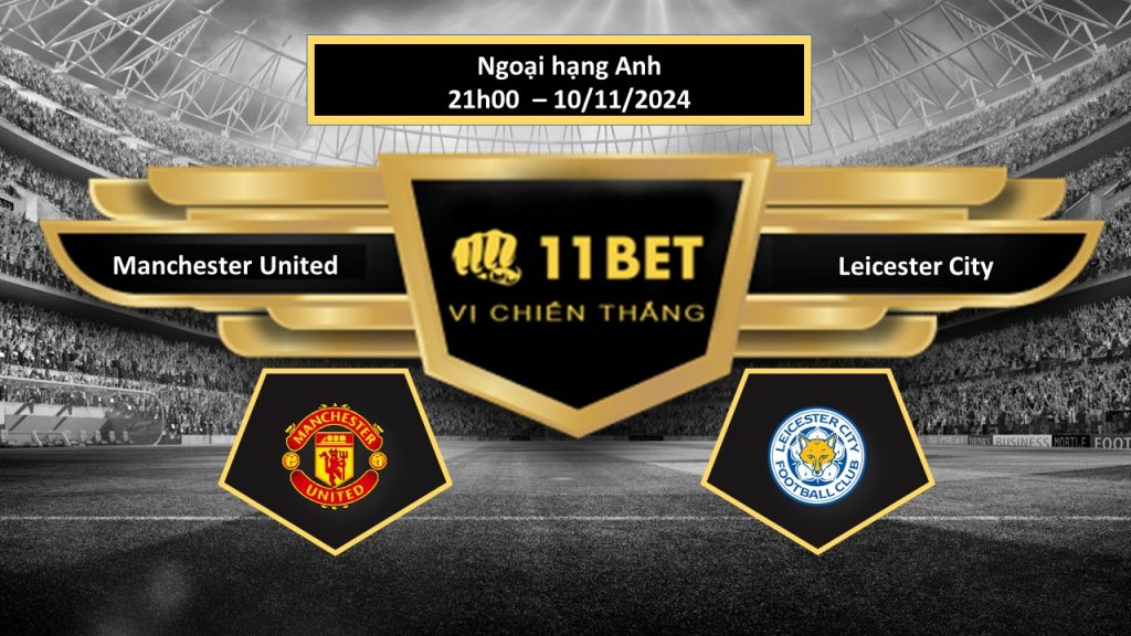 Tip bóng đá Manchester United vs Leicester City , hôm nay 10/11/2024 11bet