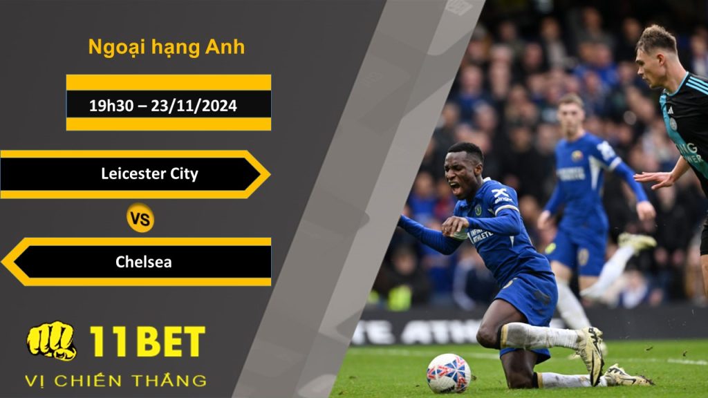 Soi kèo  Leicester City vs Chelsea, 19h30, 23/11/2024 11bet