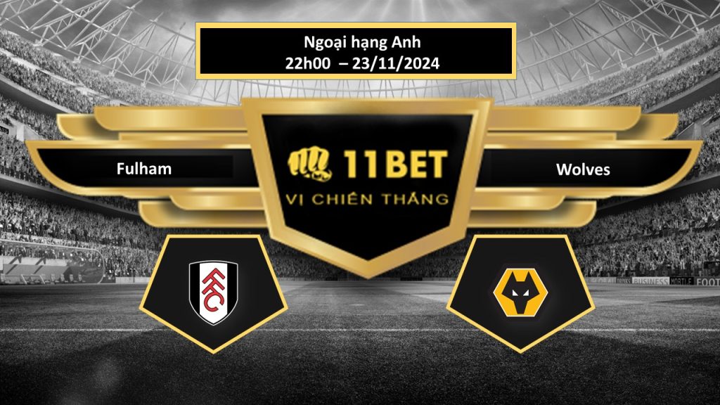 Tip bóng đá Fulham vs Wolves, hôm nay 23/11/2024 11bet