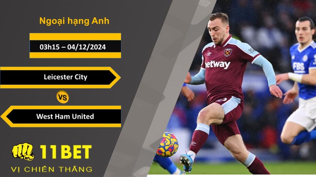 Soi kèo Leicester City vs West Ham United, 03h15, 04/12/2024 11bet