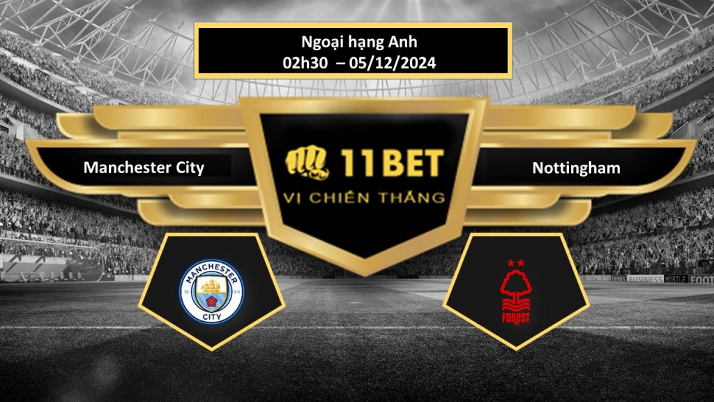 Tip bóng đá Manchester City vs Nottingham, hôm nay 05/12/2024 11bet