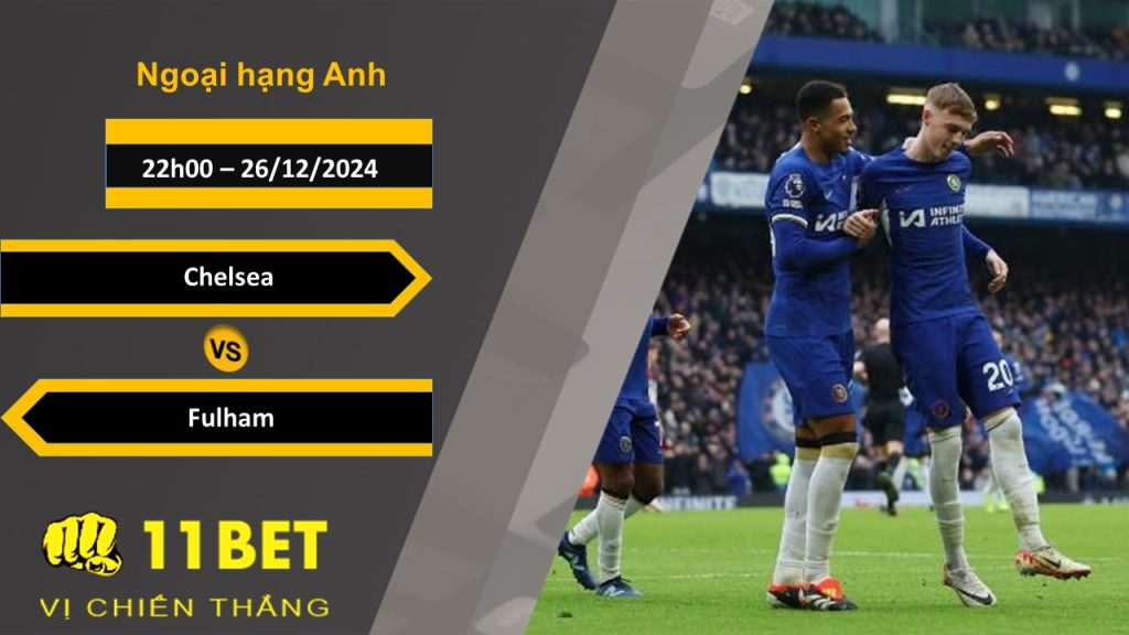 Soi kèo Chelsea vs Fulham,22h00, 26/12/2024 11bet