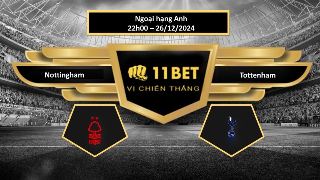 Tip bóng đá Nottingham vs Tottenham, hôm nay 26/12/2024 11bet