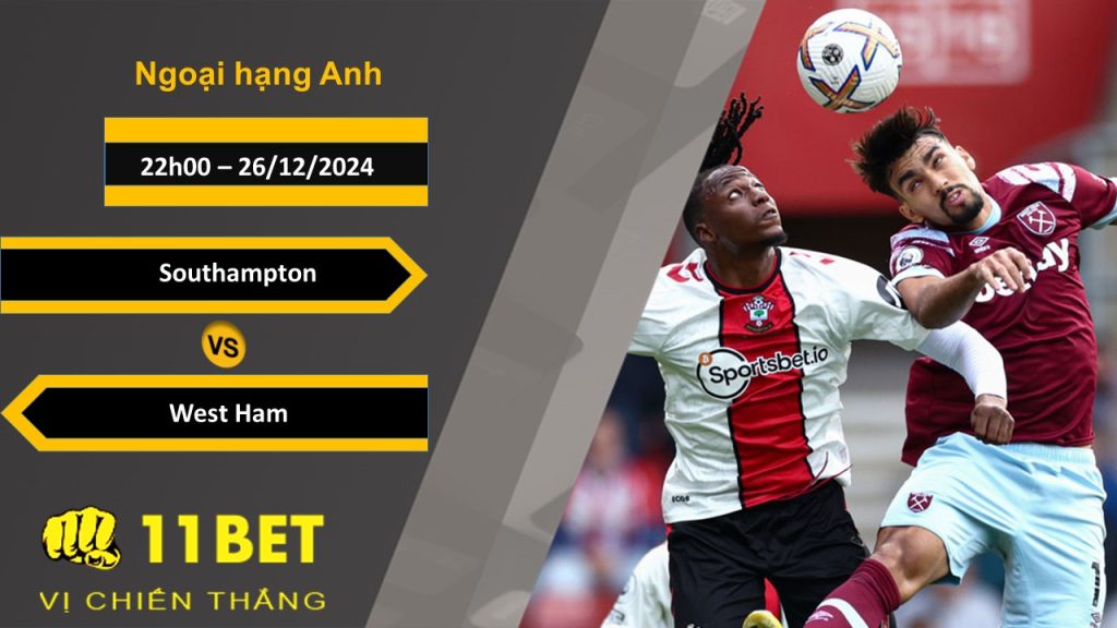 Soi kèo Southampton vs West Ham,22h00, 26/12/2024 11bet