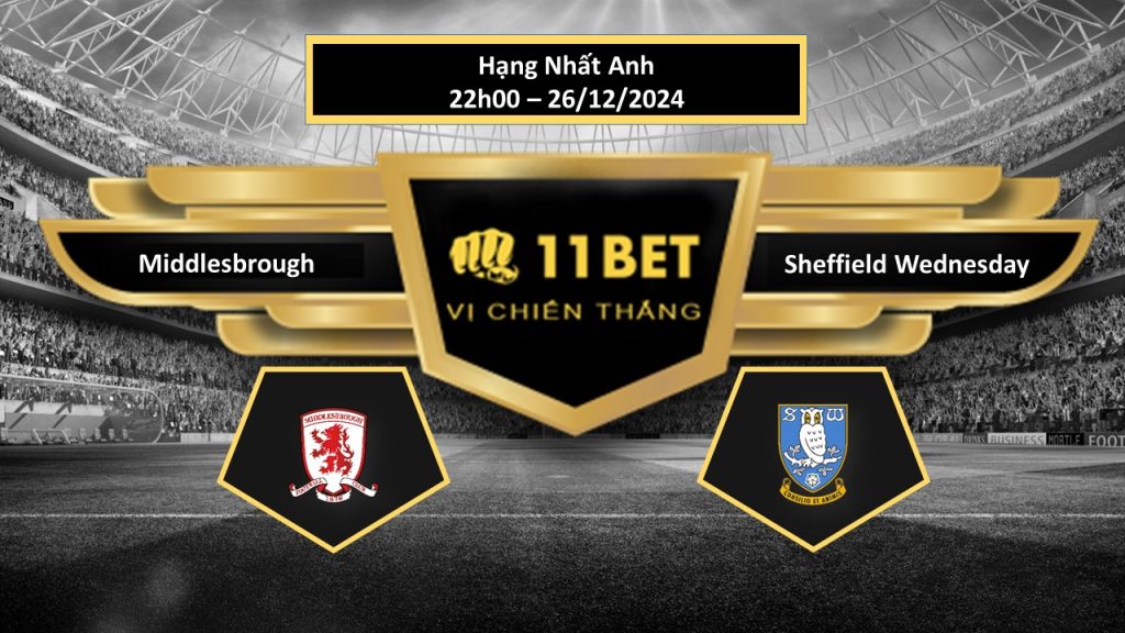 Tip bóng đá Middlesbrough vs Sheffield Wednesday, hôm nay 26/12/2024 11bet