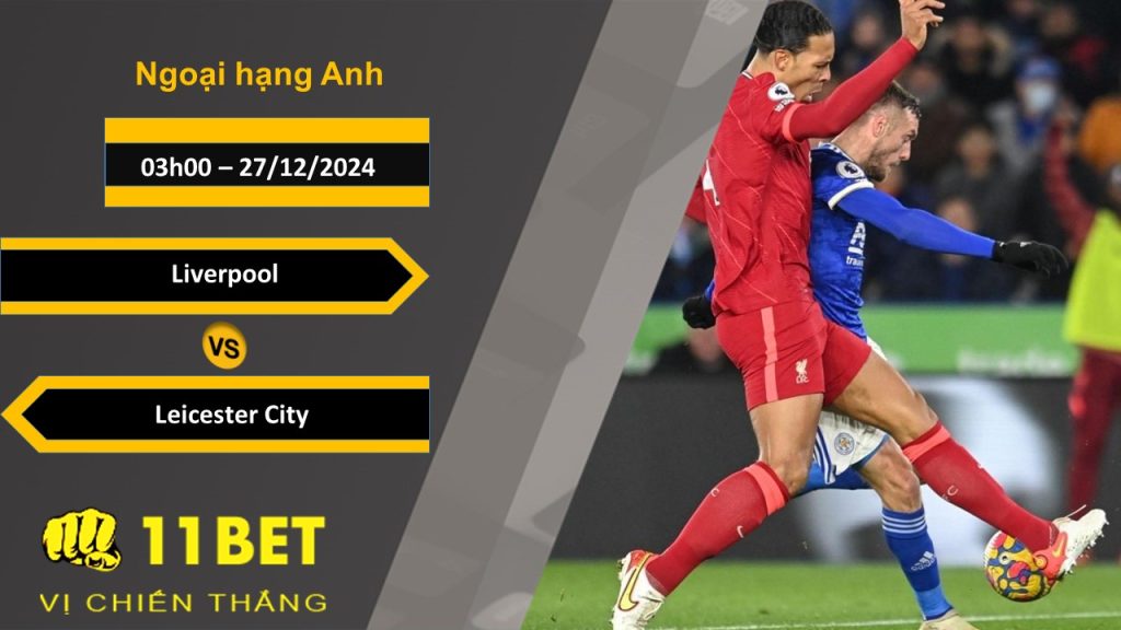 Soi kèo Liverpool vs Leicester City, 03h00, 27/12/2024 11bet