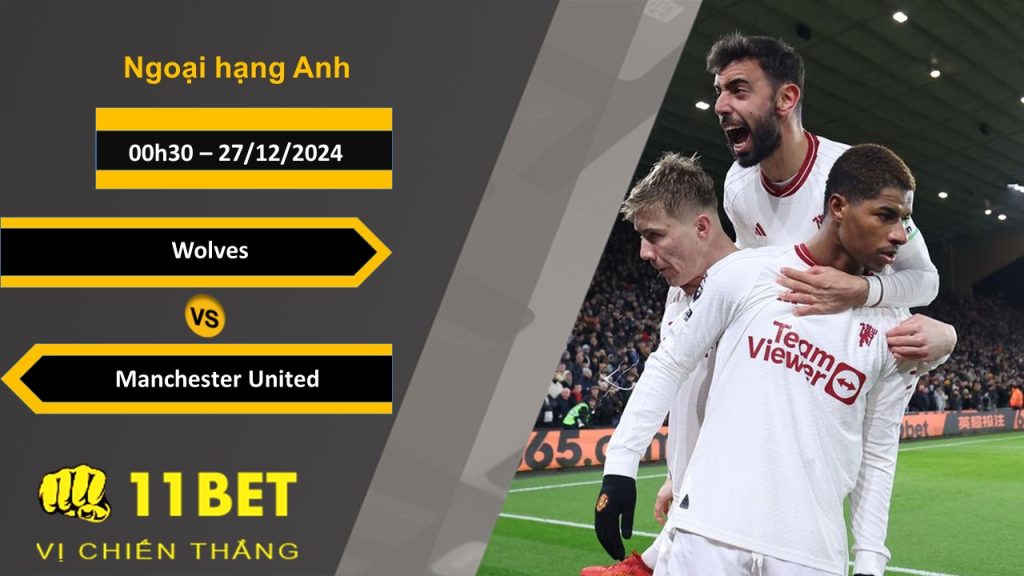 Soi kèo Wolves vs Manchester United, 00h30, 27/12/2024 11bet