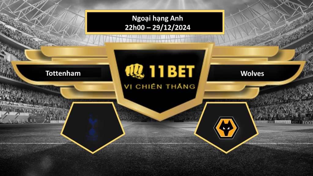 Tip bóng đá Tottenham vs Wolves, hôm nay 29/12/2024 11bet