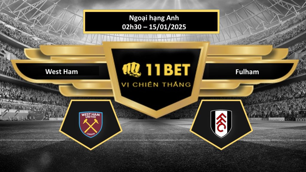 Tip bóng đá West Ham vs Fulham, hôm nay 15/01/2025 11bet