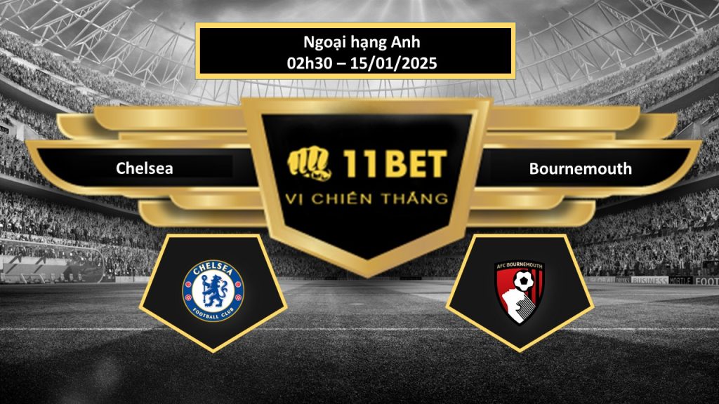 Tip bóng đá Chelsea vs Bournemouth, hôm nay 15/01/2025 11bet