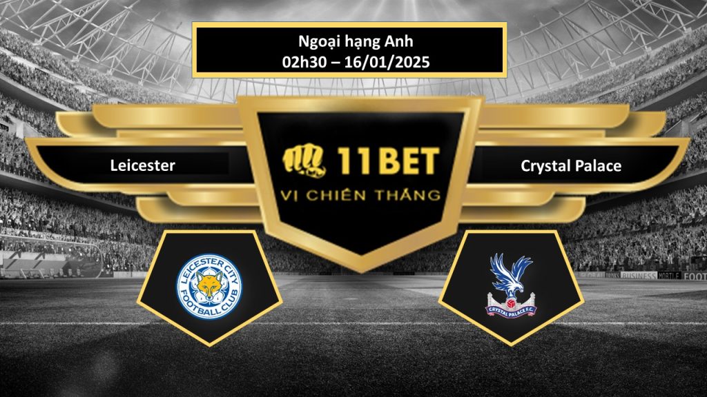 Tip bóng đá Leicester vs Crystal Palace, hôm nay 16/01/2025 11bet