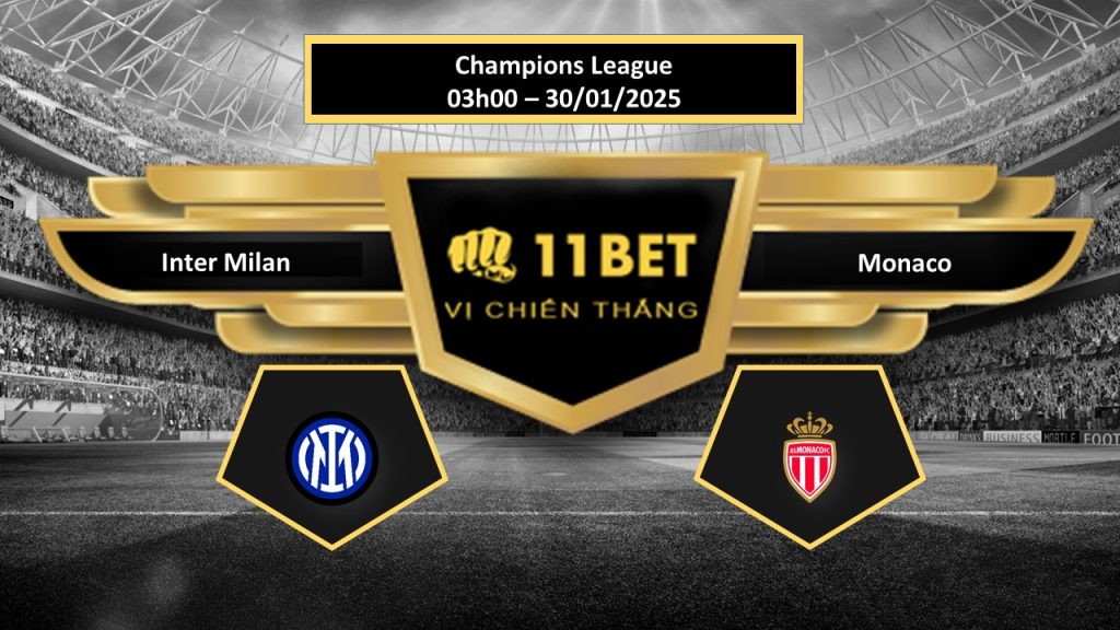 Tip bóng đá Inter Milan vs Monaco, hôm nay 30/01/2025 11bet