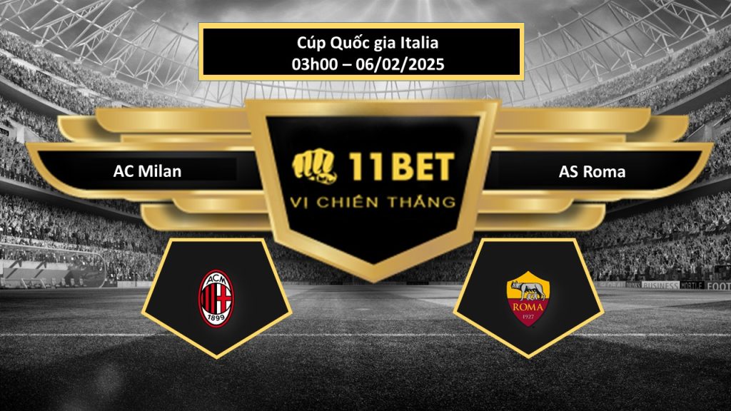 Tip bóng đá AC Milan vs AS Roma, hôm nay 06/02/2025 11bet