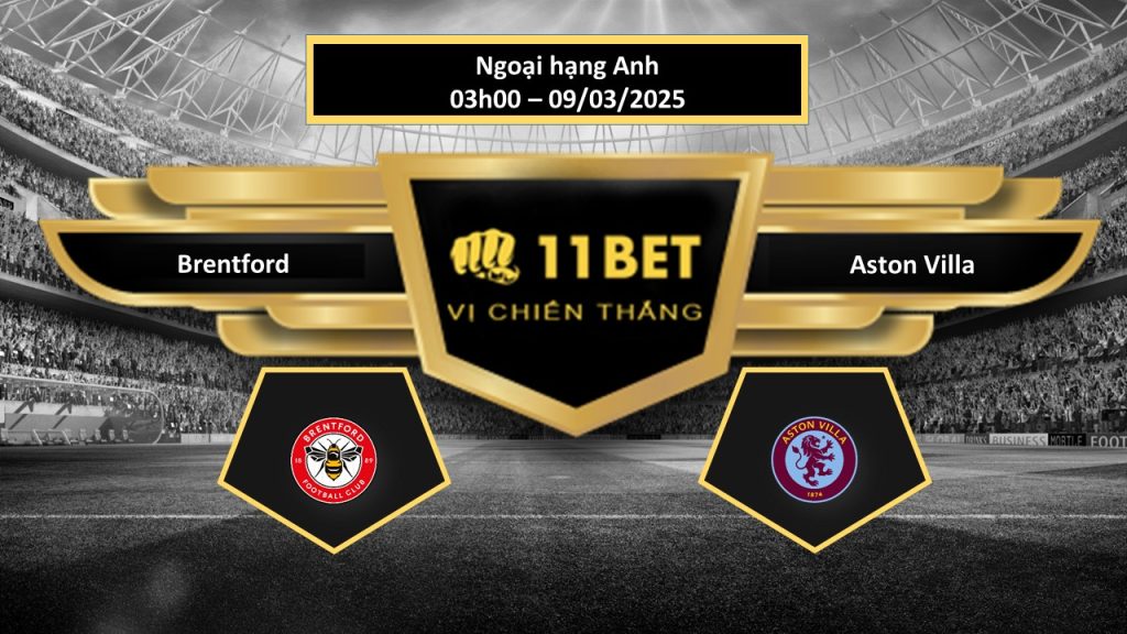 Tip bóng đá Brentford vs Aston Villa, hôm nay 09/03/2025 11bet