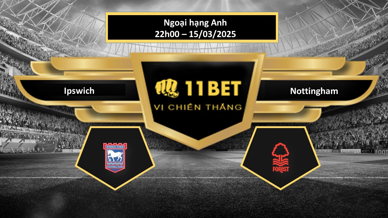 Tip bóng đá Ipswich vs Nottingham, hôm nay 15/03/2025 11bet