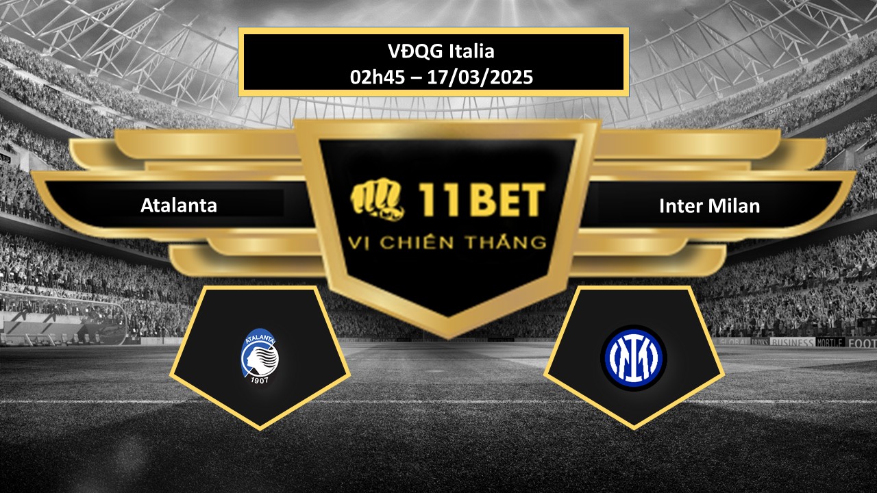 Tip bóng đá Atalanta vs Inter Milan, hôm nay 17/03/2025 11bet